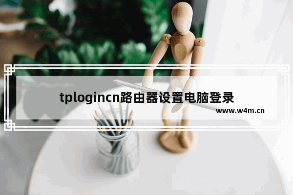 tplogincn路由器设置电脑登录