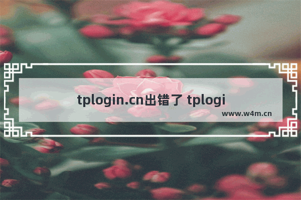 tplogin.cn出错了 tplogin.cn打不开解决办法