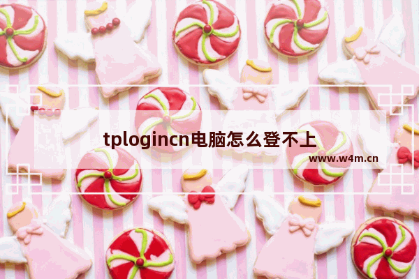 tplogincn电脑怎么登不上