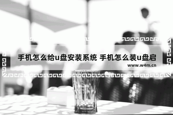 手机怎么给u盘安装系统 手机怎么装u盘启动