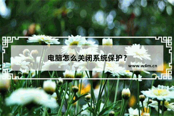 电脑怎么关闭系统保护？