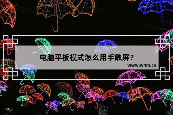 电脑平板模式怎么用手触屏？