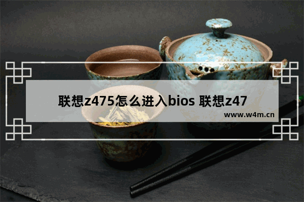 联想z475怎么进入bios 联想z475怎么进入安全模式