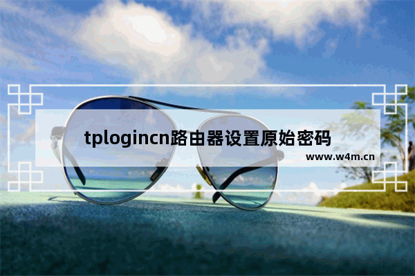 tplogincn路由器设置原始密码