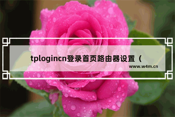 tplogincn登录首页路由器设置（ TP-LINK手机登录入口）