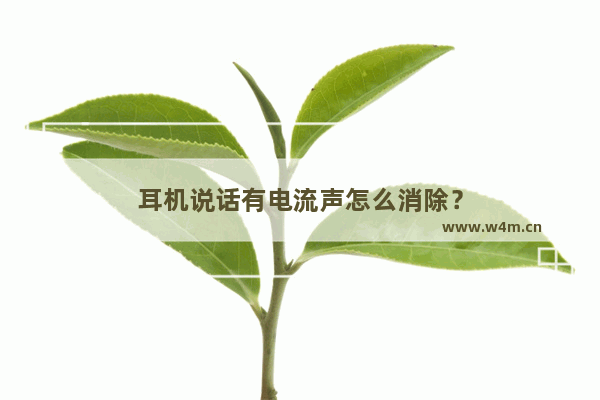 耳机说话有电流声怎么消除？