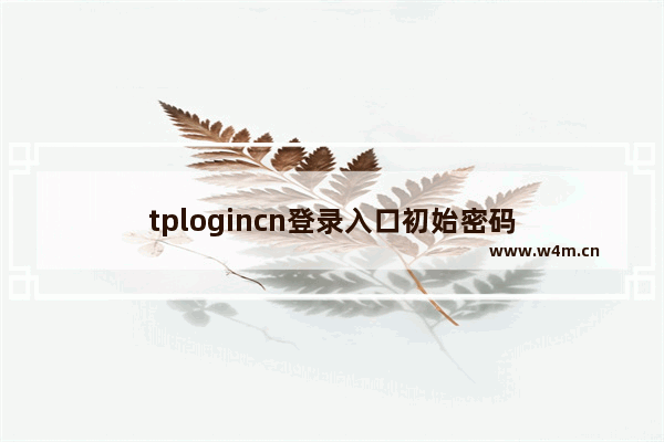 tplogincn登录入口初始密码