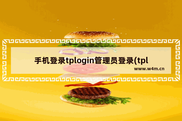 手机登录tplogin管理员登录(tplogincn登录入口)