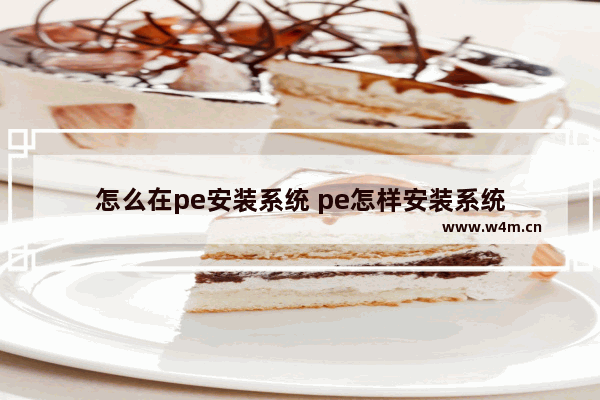 怎么在pe安装系统 pe怎样安装系统