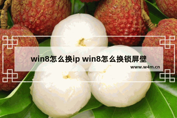 win8怎么换ip win8怎么换锁屏壁纸