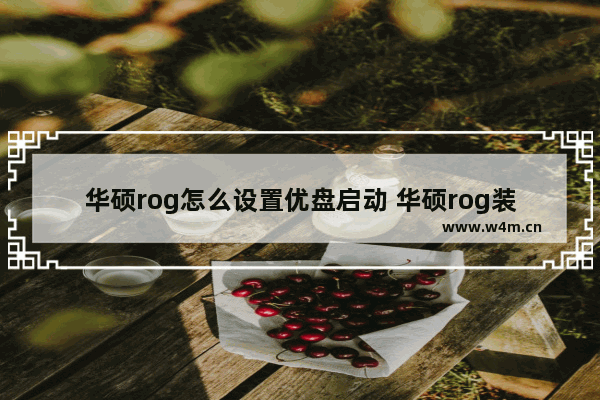 华硕rog怎么设置优盘启动 华硕rog装系统教程