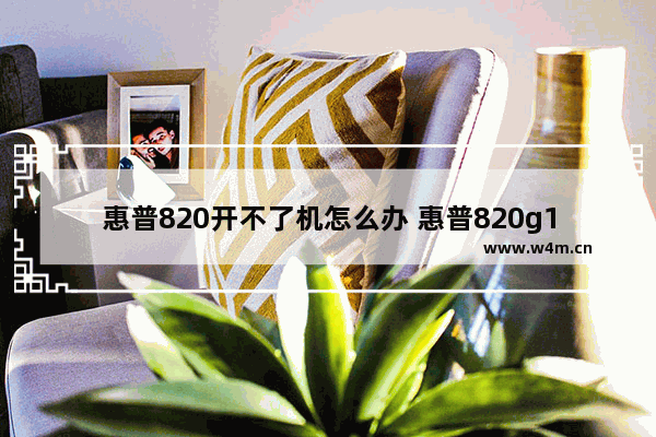 惠普820开不了机怎么办 惠普820g1