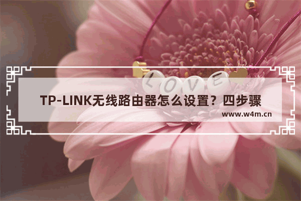 TP-LINK无线路由器怎么设置？四步骤轻松搞定【图解】