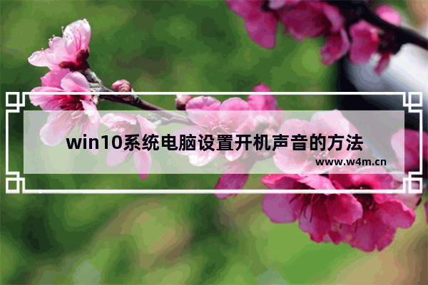 win10系统电脑设置开机声音的方法