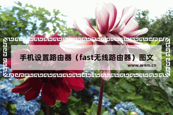 手机设置路由器（fast无线路由器）图文介绍