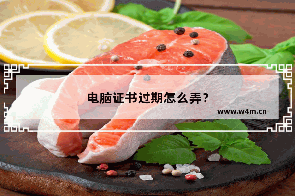 电脑证书过期怎么弄？