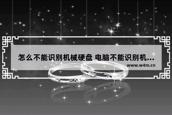 怎么不能识别机械硬盘 电脑不能识别机械硬盘