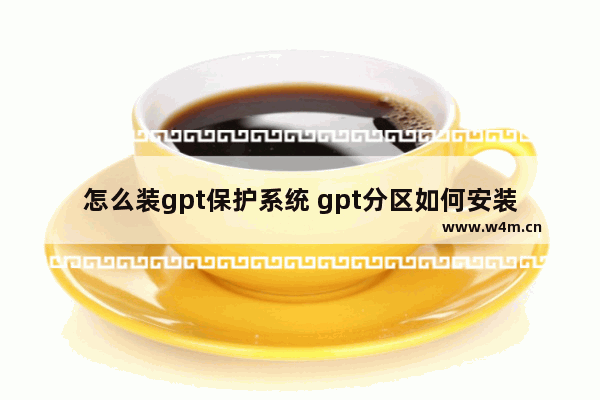 怎么装gpt保护系统 gpt分区如何安装系统