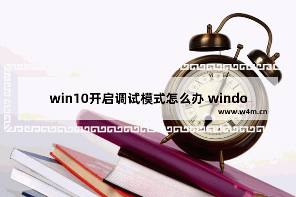 win10开启调试模式怎么办 windows 调试模式