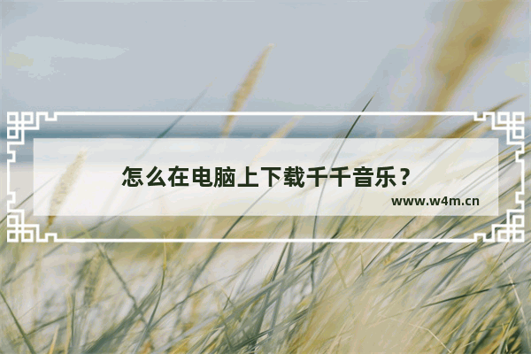 怎么在电脑上下载千千音乐？