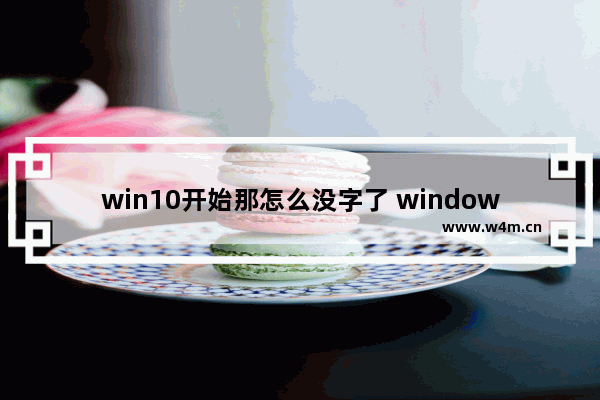 win10开始那怎么没字了 windows10开始菜单没有了