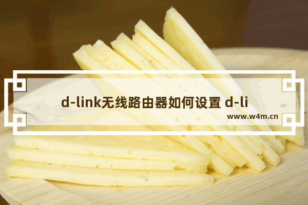 d-link无线路由器如何设置 d-link无线路由器设置介绍【教程】