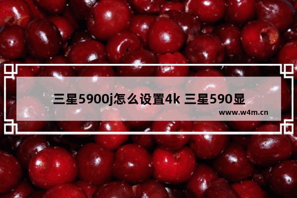 三星5900j怎么设置4k 三星590显示器