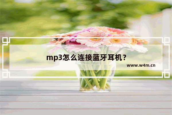 mp3怎么连接蓝牙耳机？