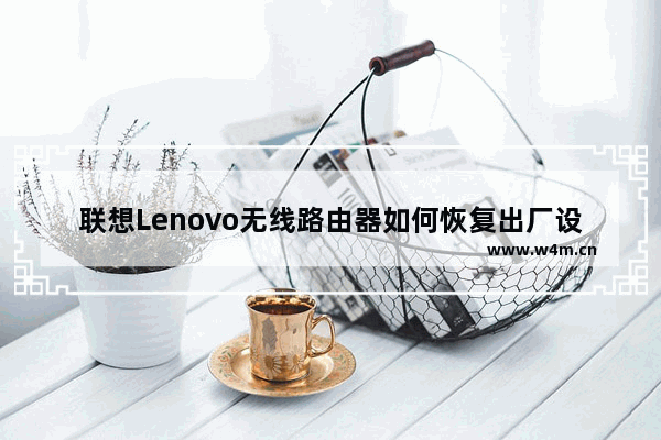 联想Lenovo无线路由器如何恢复出厂设置？