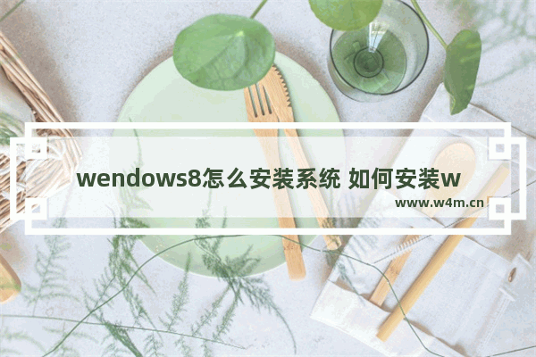 wendows8怎么安装系统 如何安装win8