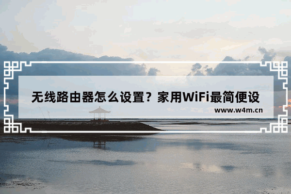 无线路由器怎么设置？家用WiFi最简便设置教程