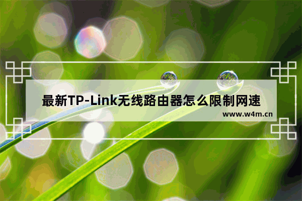 最新TP-Link无线路由器怎么限制网速上网【方法介绍】