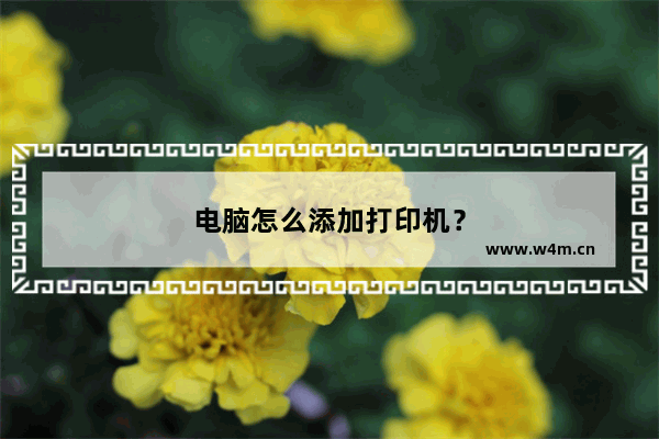 电脑怎么添加打印机？