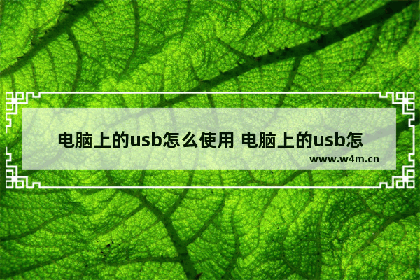 电脑上的usb怎么使用 电脑上的usb怎么使用手机