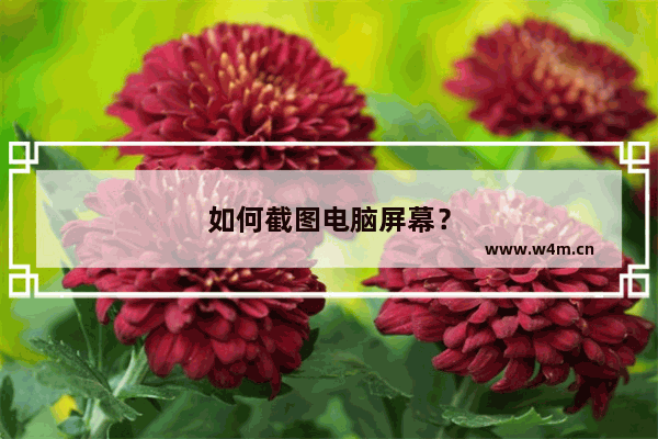 如何截图电脑屏幕？