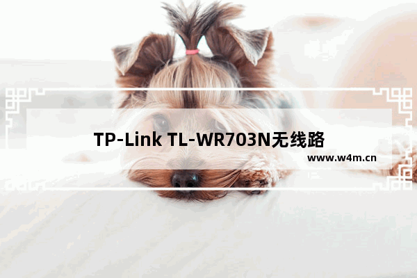 TP-Link TL-WR703N无线路由器桥接模式(Bridge)设置上网