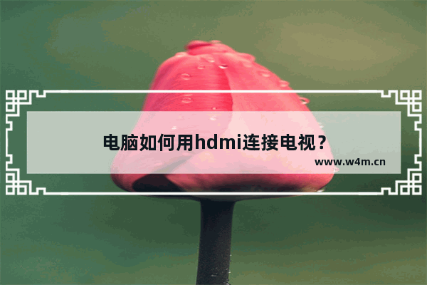 电脑如何用hdmi连接电视？