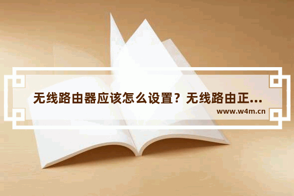 无线路由器应该怎么设置？无线路由正确设置方法教程