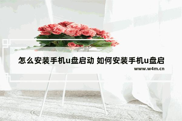 怎么安装手机u盘启动 如何安装手机u盘启动