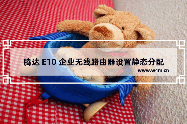 腾达 E10 企业无线路由器设置静态分配IP地址方法