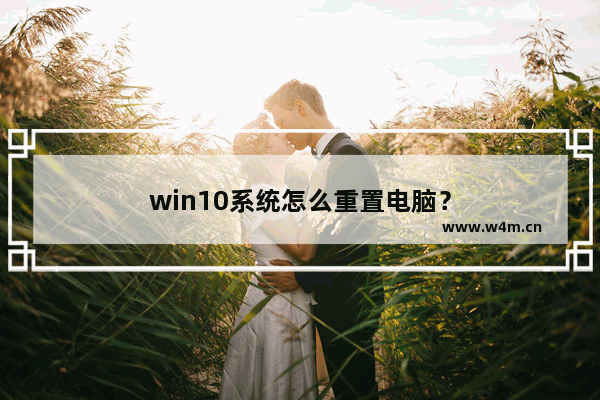 win10系统怎么重置电脑？