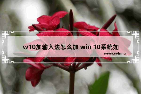 w10加输入法怎么加 win 10系统如何添加输入法