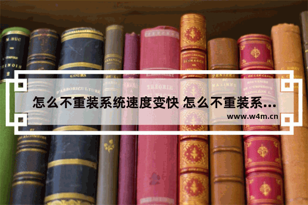 怎么不重装系统速度变快 怎么不重装系统速度变快呢