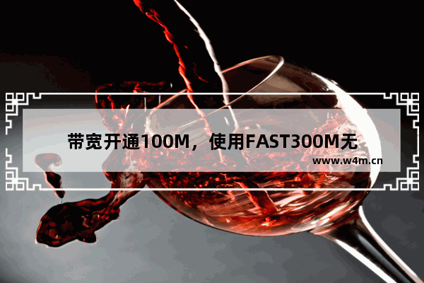 带宽开通100M，使用FAST300M无线路由器可以吗？