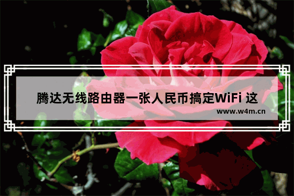 腾达无线路由器一张人民币搞定WiFi 这三款路由器了解下