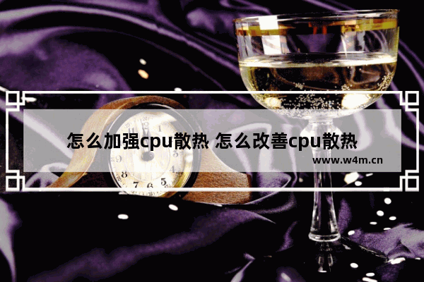 怎么加强cpu散热 怎么改善cpu散热