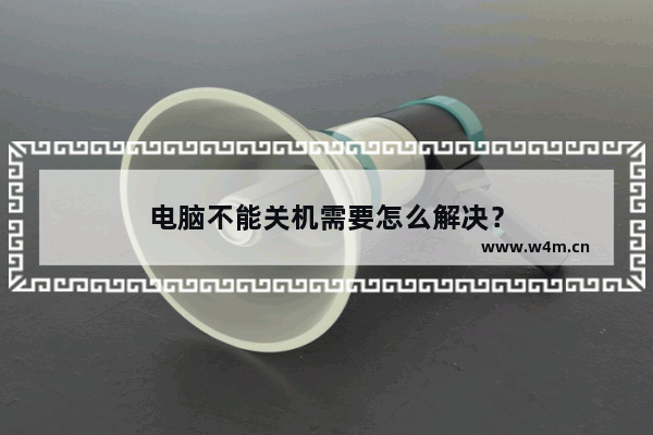 电脑不能关机需要怎么解决？