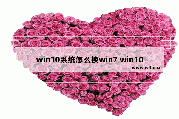 win10系统怎么换win7 win10系统怎么换WiFi