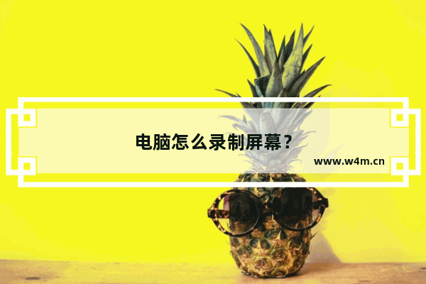 电脑怎么录制屏幕？