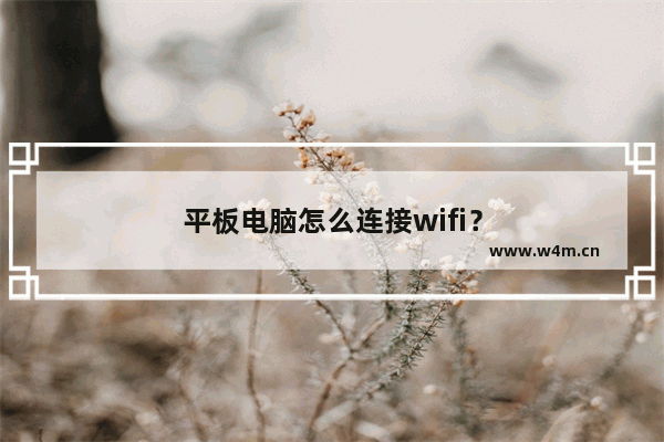 平板电脑怎么连接wifi？